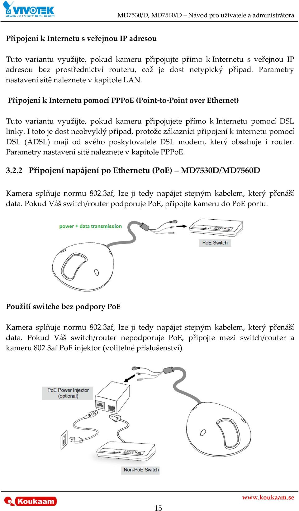 Připojení k Internetu pomocí PPPoE (Point-to-Point over Ethernet) Tuto variantu využijte, pokud kameru připojujete přímo k Internetu pomocí DSL linky.