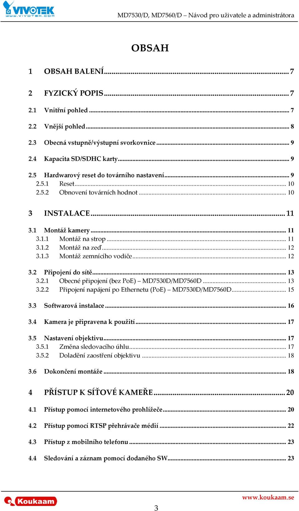 .. 13 3.2.1 Obecné připojení (bez PoE) MD7530D/MD7560D... 13 3.2.2 Připojení napájení po Ethernetu (PoE) MD7530D/MD7560D... 15 3.3 Softwarová instalace... 16 3.4 Kamera je připravena k použití... 17 3.