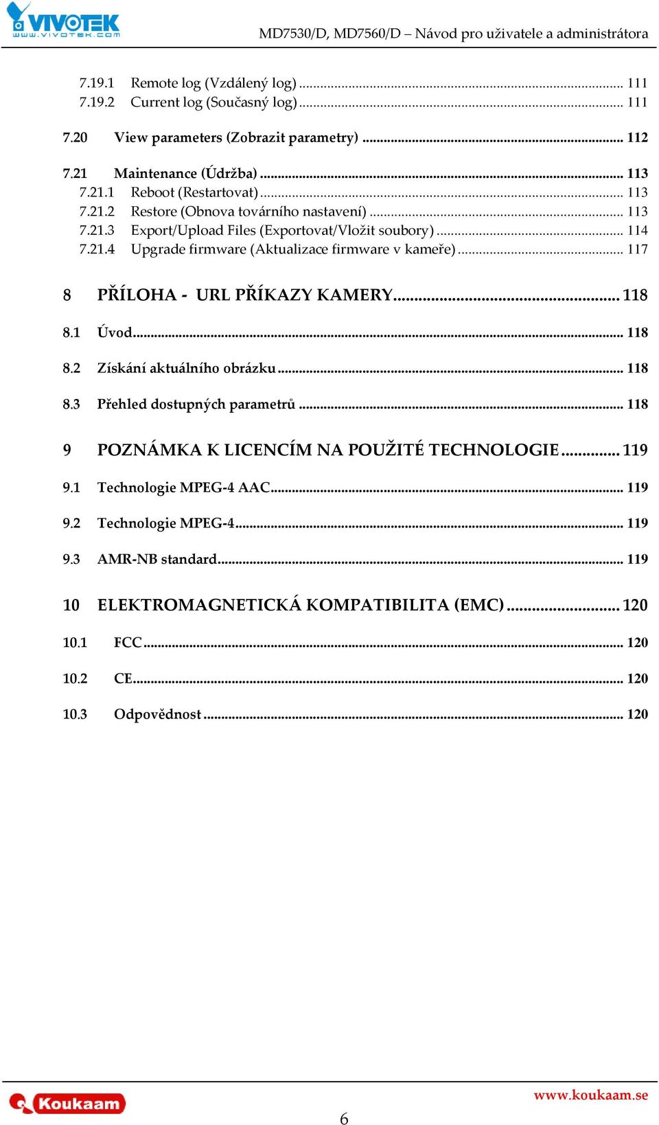 .. 117 8 PŘÍLOHA - URL PŘÍKAZY KAMERY... 118 8.1 Úvod... 118 8.2 Získání aktuálního obrázku... 118 8.3 Přehled dostupných parametrů... 118 9 POZNÁMKA K LICENCÍM NA POUŽITÉ TECHNOLOGIE.