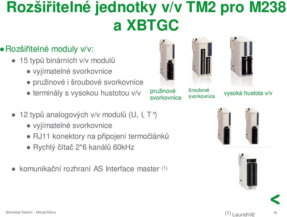 svorkovnice vysoká hustota v/v 12 typů analogových v/v modulů (U, I, T ) vyjímatelné svorkovnice RJ11 konektory