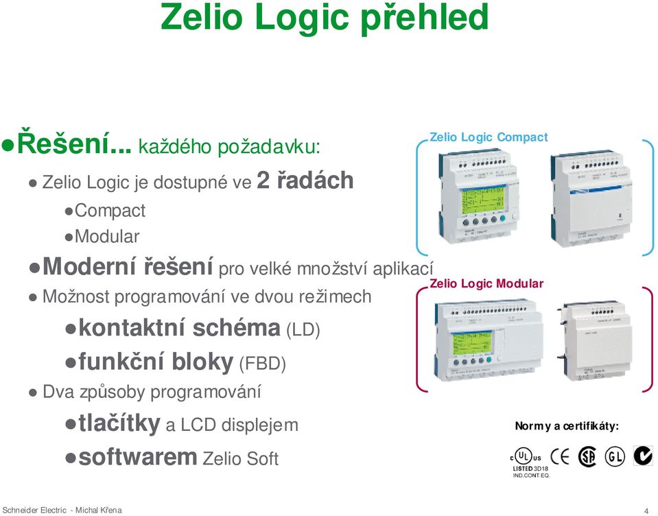 pro velké množství aplikací Možnost programování ve dvou režimech kontaktní schéma (LD)