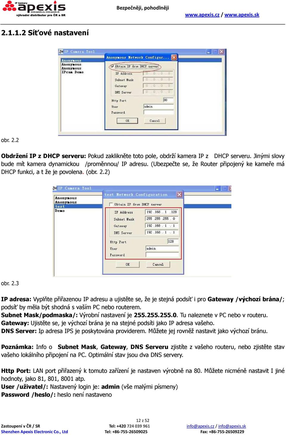 2) obr. 2.3 IP adresa: Vyplňte přiřazenou IP adresu a ujistěte se, že je stejná podsíť i pro Gateway /výchozí brána/; podsíť by měla být shodná s vaším PC nebo routerem.