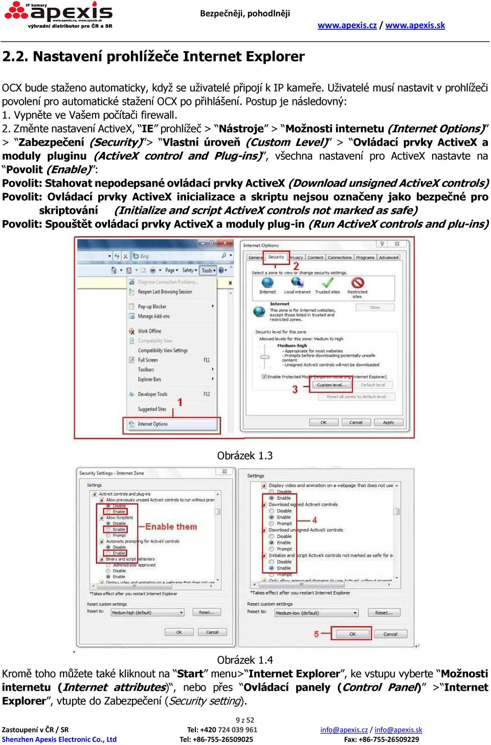 Změnte nastavení ActiveX, IE prohlížeč > Nástroje > Možnosti internetu (Internet Options) > Zabezpečení (Security) > Vlastní úroveň (Custom Level) > Ovládací prvky ActiveX a moduly pluginu (ActiveX