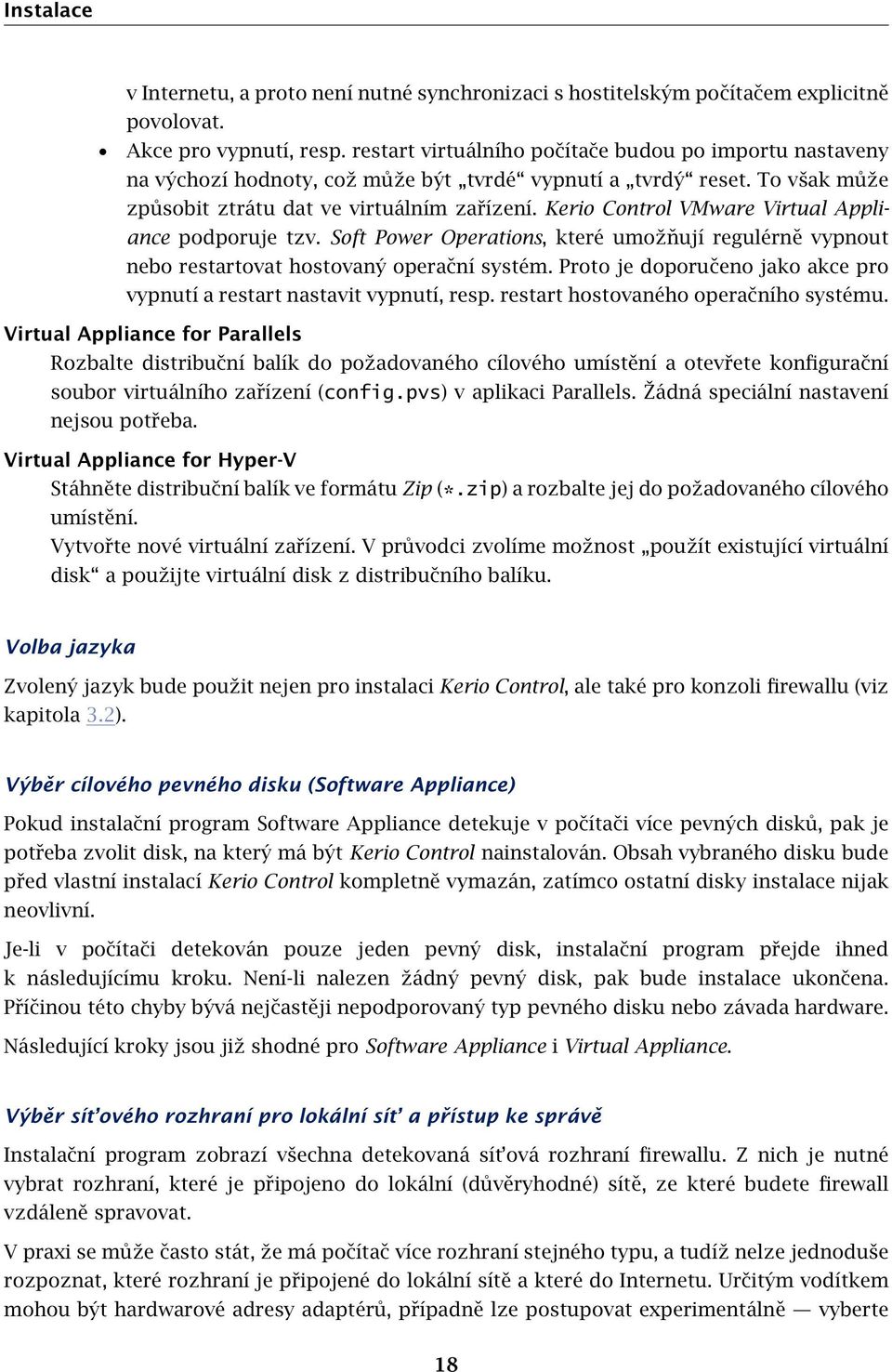 Kerio Control VMware Virtual Appliance podporuje tzv. Soft Power Operations, které umožňují regulérně vypnout nebo restartovat hostovaný operační systém.