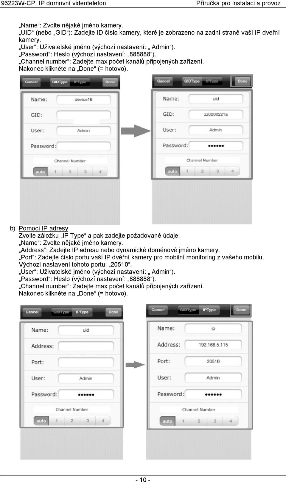 b) Pomocí IP adresy Zvolte záložku IP Type a pak zadejte požadované údaje: Name : Zvolte nějaké jméno kamery. Address : Zadejte IP adresu nebo dynamické doménové jméno kamery.