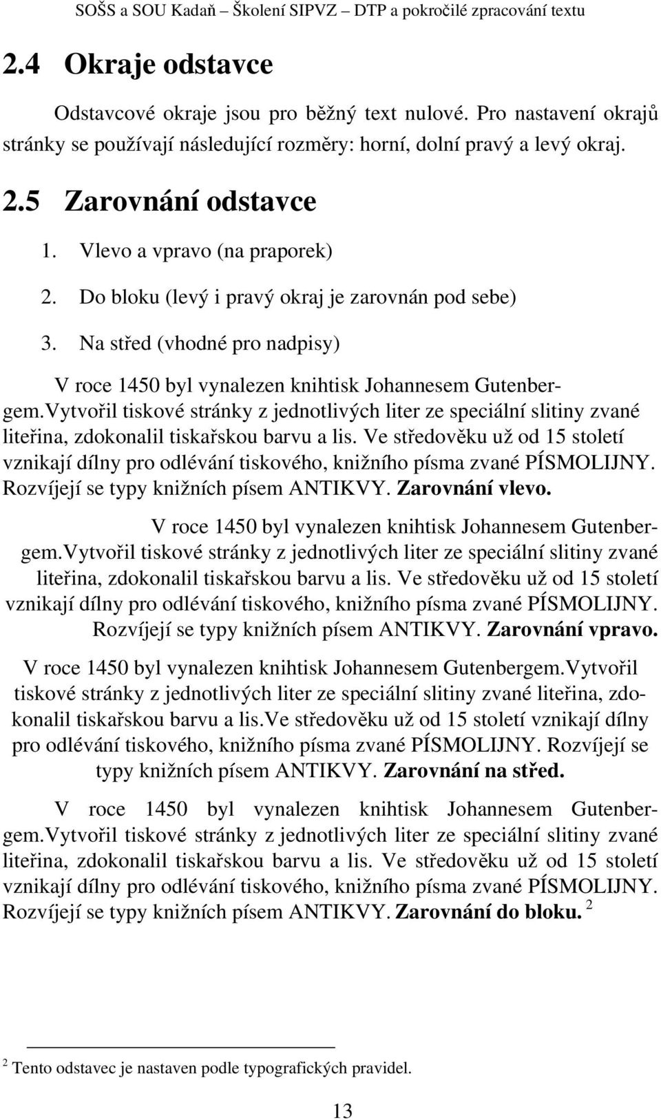 Vytvořil tiskové stránky z jednotlivých liter ze speciální slitiny zvané liteřina, zdokonalil tiskařskou barvu a lis.