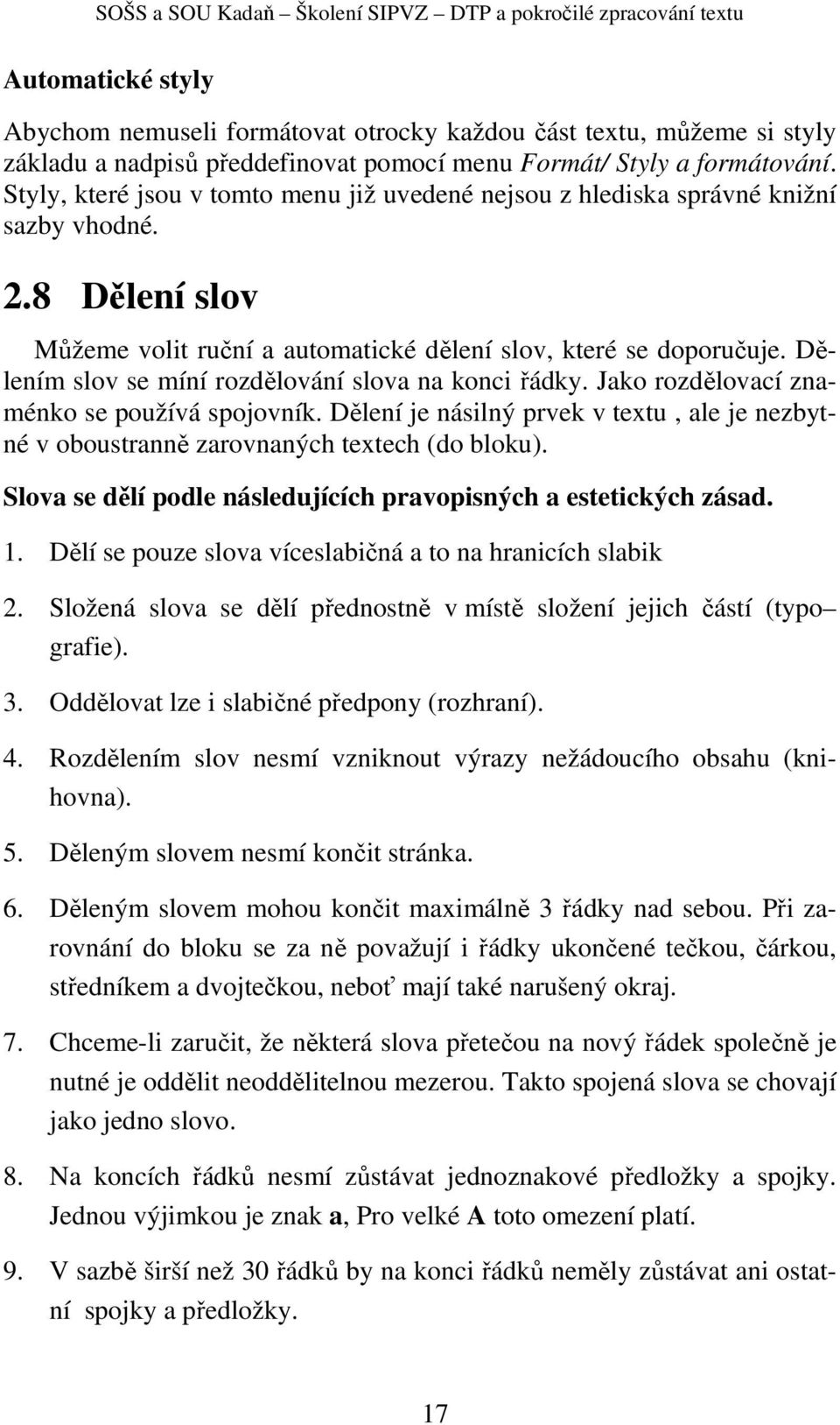 Dělením slov se míní rozdělování slova na konci řádky. Jako rozdělovací znaménko se používá spojovník. Dělení je násilný prvek v textu, ale je nezbytné v oboustranně zarovnaných textech (do bloku).