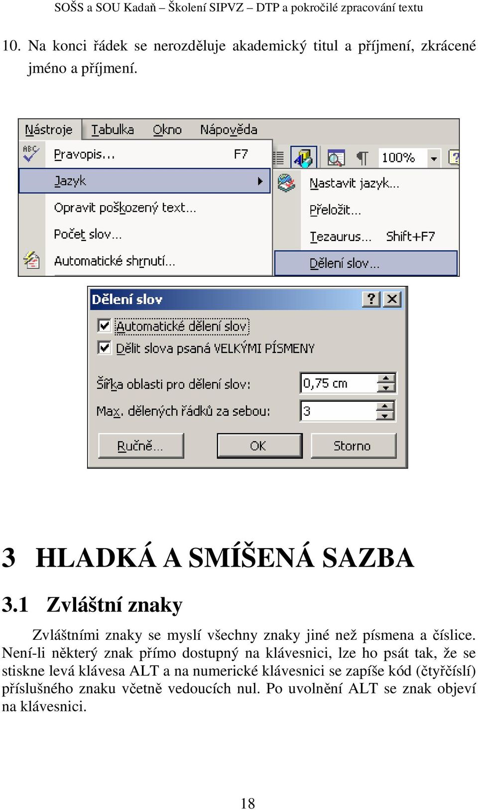 Není-li některý znak přímo dostupný na klávesnici, lze ho psát tak, že se stiskne levá klávesa ALT a na