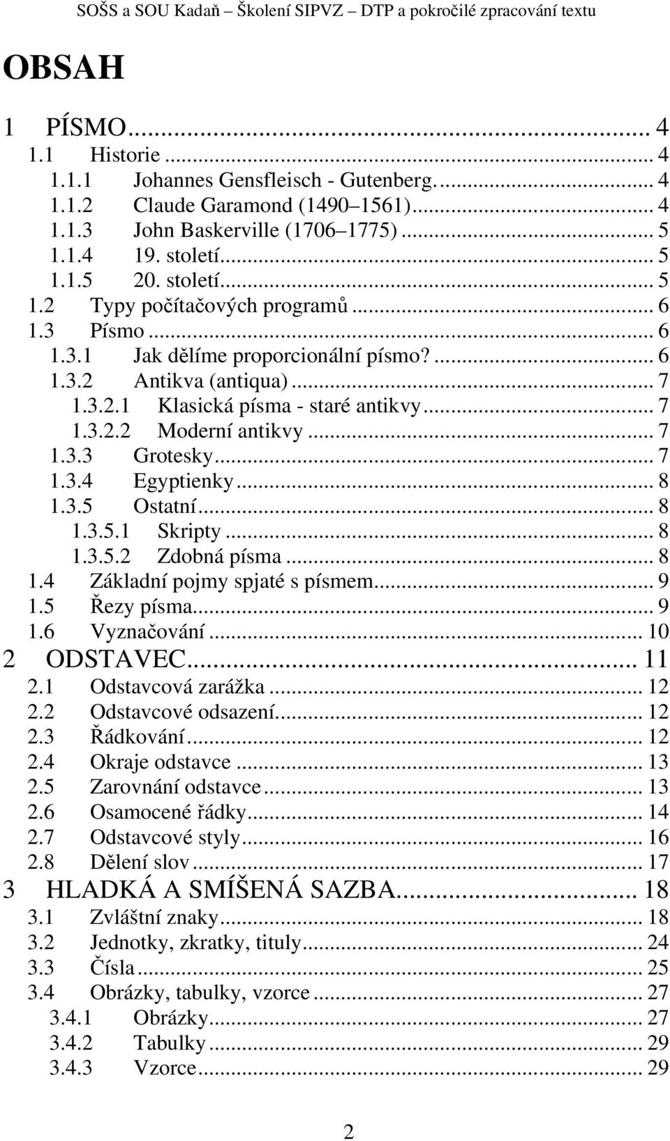 .. 7 1.3.2.2 Moderní antikvy... 7 1.3.3 Grotesky... 7 1.3.4 Egyptienky... 8 1.3.5 Ostatní... 8 1.3.5.1 Skripty... 8 1.3.5.2 Zdobná písma... 8 1.4 Základní pojmy spjaté s písmem... 9 1.5 Řezy písma.