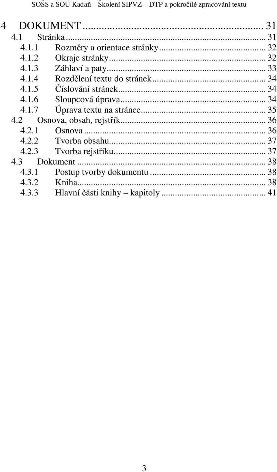 .. 35 4.2 Osnova, obsah, rejstřík... 36 4.2.1 Osnova... 36 4.2.2 Tvorba obsahu... 37 4.2.3 Tvorba rejstříku... 37 4.3 Dokument.