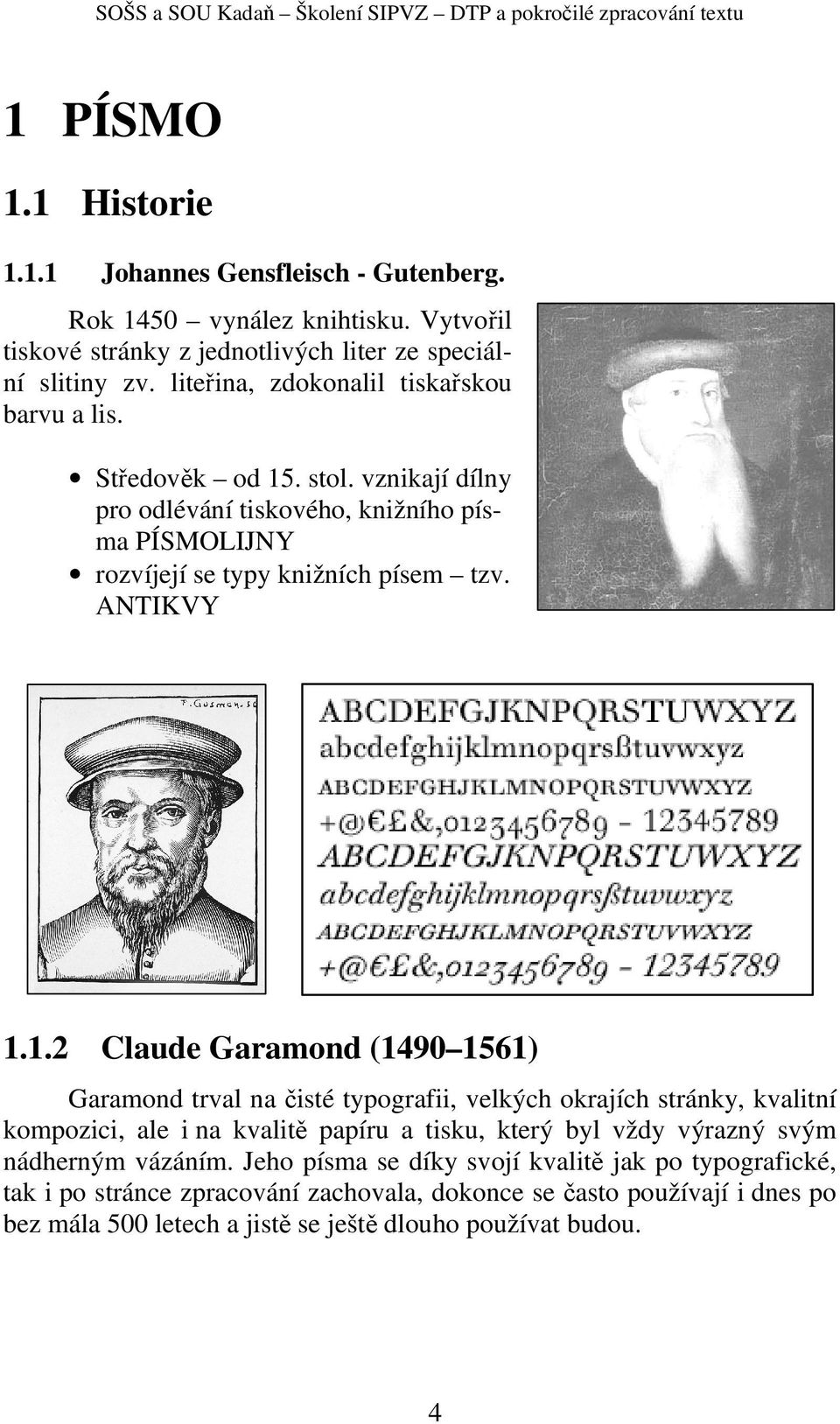 1.2 Claude Garamond (1490 1561) Garamond trval na čisté typografii, velkých okrajích stránky, kvalitní kompozici, ale i na kvalitě papíru a tisku, který byl vždy výrazný svým