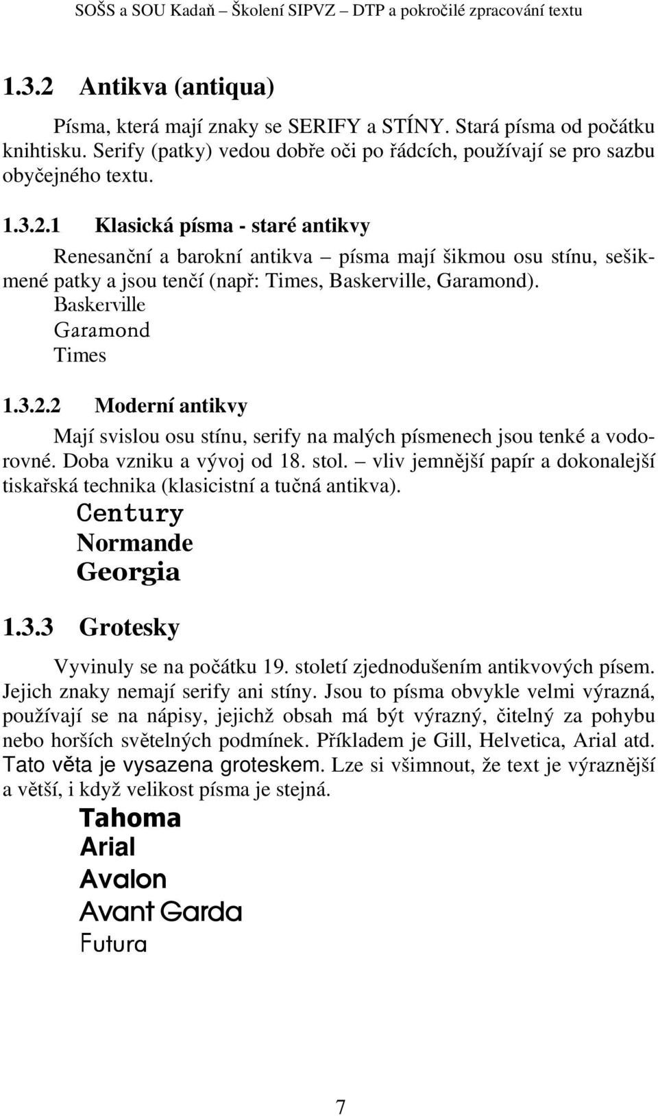 vliv jemnější papír a dokonalejší tiskařská technika (klasicistní a tučná antikva). Century Normande Georgia 1.3.3 Grotesky Vyvinuly se na počátku 19. století zjednodušením antikvových písem.