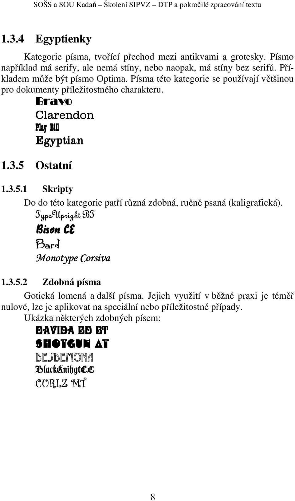 Ostatní 1.3.5.1 Skripty Do do této kategorie patří různá zdobná, ručně psaná (kaligrafická). TypoUpright BT Bison CE Bard Monotype Corsiva 1.3.5.2 Zdobná písma Gotická lomená a další písma.