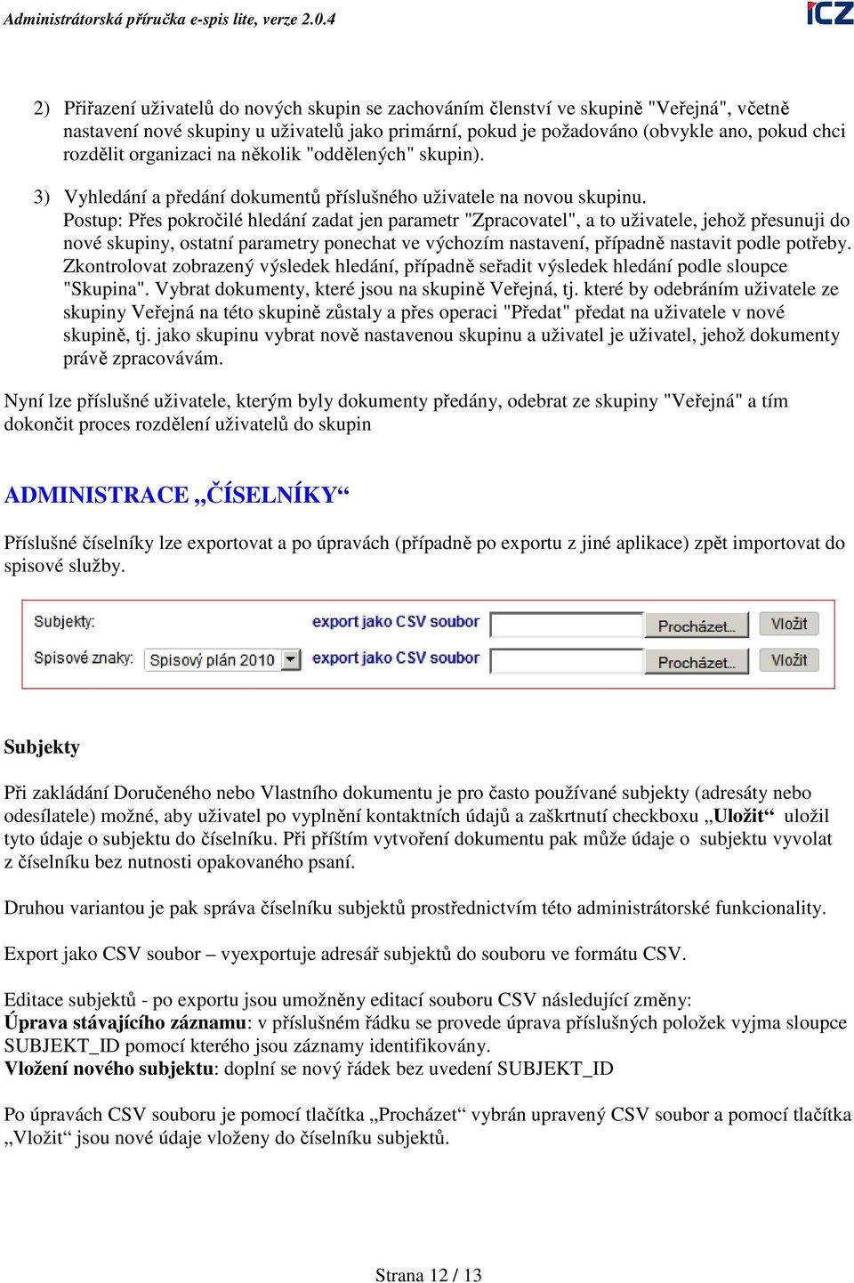 Postup: Přes pokročilé hledání zadat jen parametr "Zpracovatel", a to uživatele, jehož přesunuji do nové skupiny, ostatní parametry ponechat ve výchozím nastavení, případně nastavit podle potřeby.