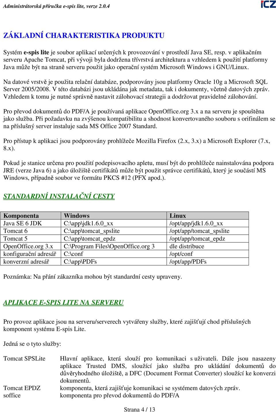 GNU/Linux. Na datové vrstvě je použita relační databáze, podporovány jsou platformy Oracle 10g a Microsoft SQL Server 2005/2008.