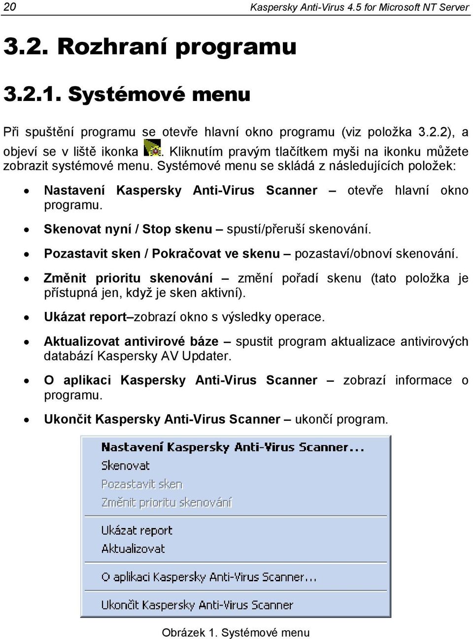 Skenovat nyní / Stop skenu spustí/přeruší skenování. Pozastavit sken / Pokračovat ve skenu pozastaví/obnoví skenování.