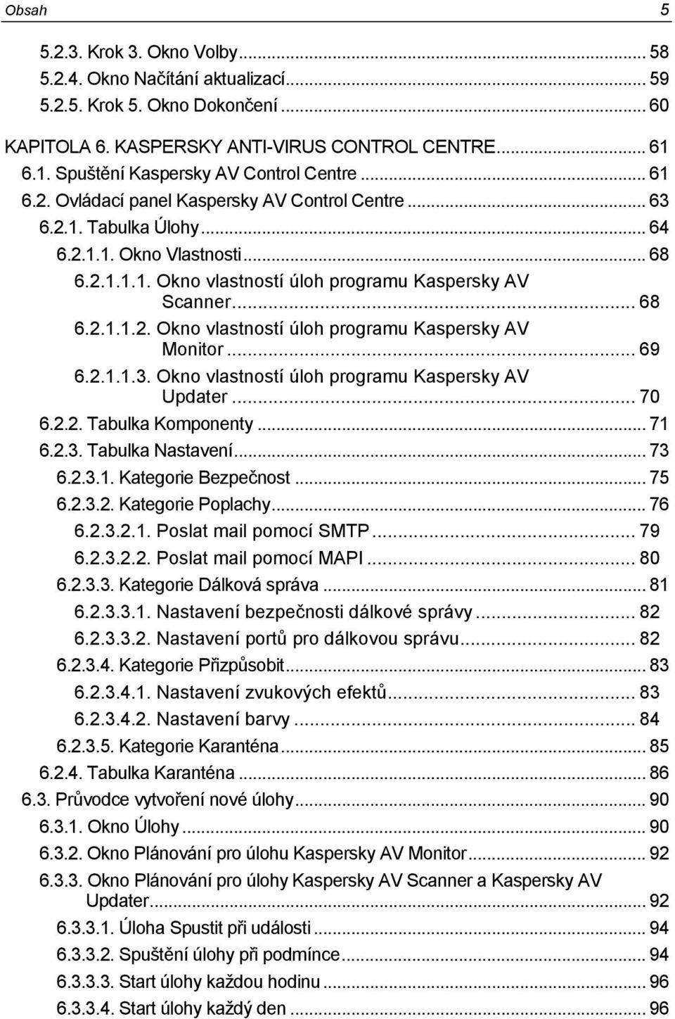 .. 68 6.2.1.1.2. Okno vlastností úloh programu Kaspersky AV Monitor... 69 6.2.1.1.3. Okno vlastností úloh programu Kaspersky AV Updater... 70 6.2.2. Tabulka Komponenty... 71 6.2.3. Tabulka Nastavení.