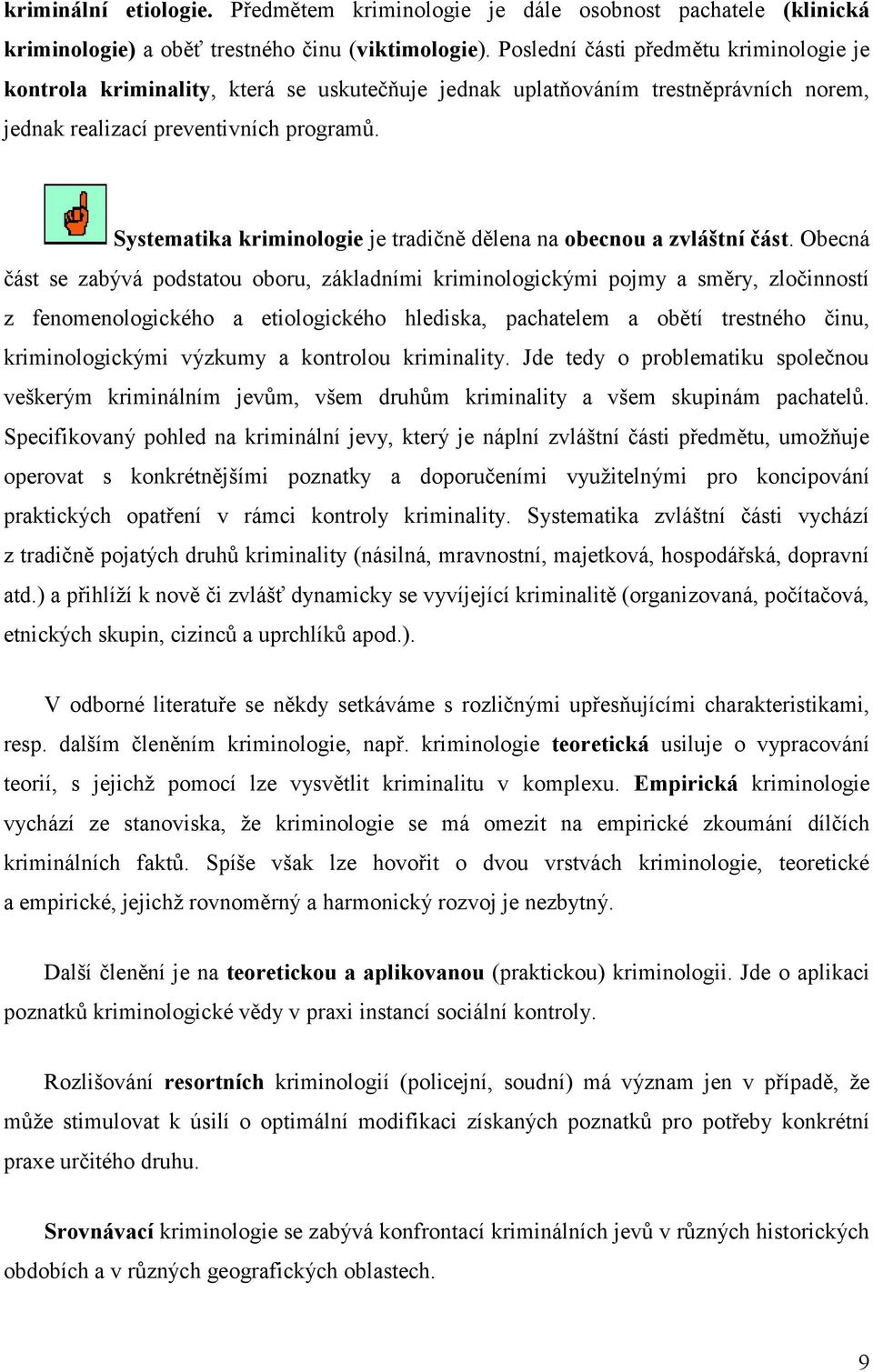 Systematika kriminologie je tradičně dělena na obecnou a zvláštní část.