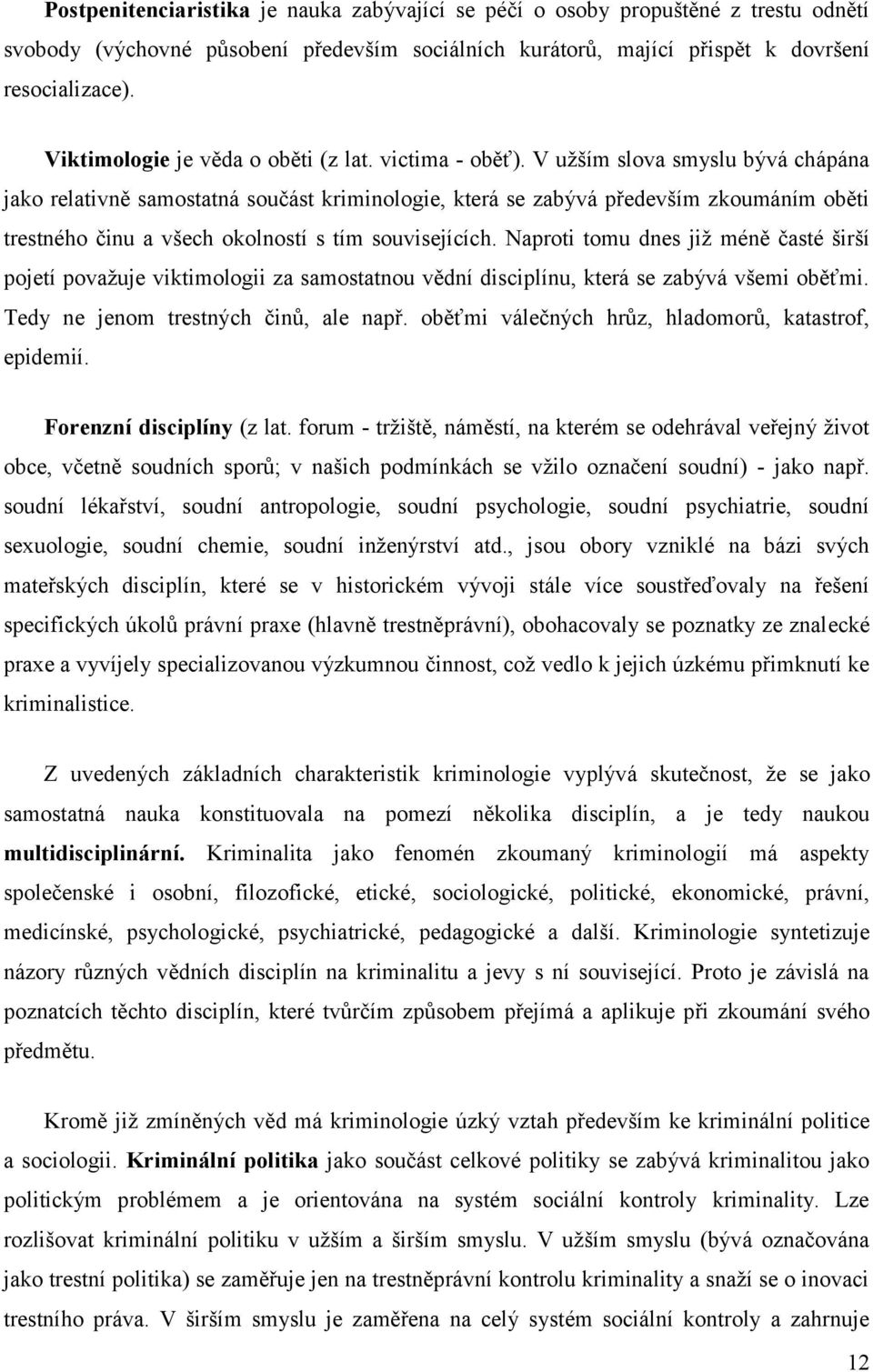 V užším slova smyslu bývá chápána jako relativně samostatná součást kriminologie, která se zabývá především zkoumáním oběti trestného činu a všech okolností s tím souvisejících.