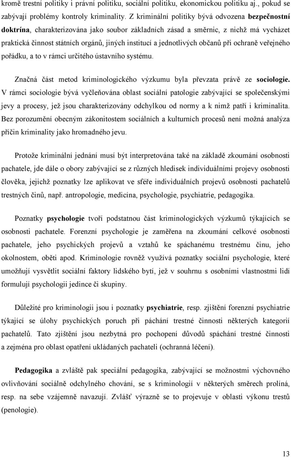 jednotlivých občanů při ochraně veřejného pořádku, a to v rámci určitého ústavního systému. Značná část metod kriminologického výzkumu byla převzata právě ze sociologie.