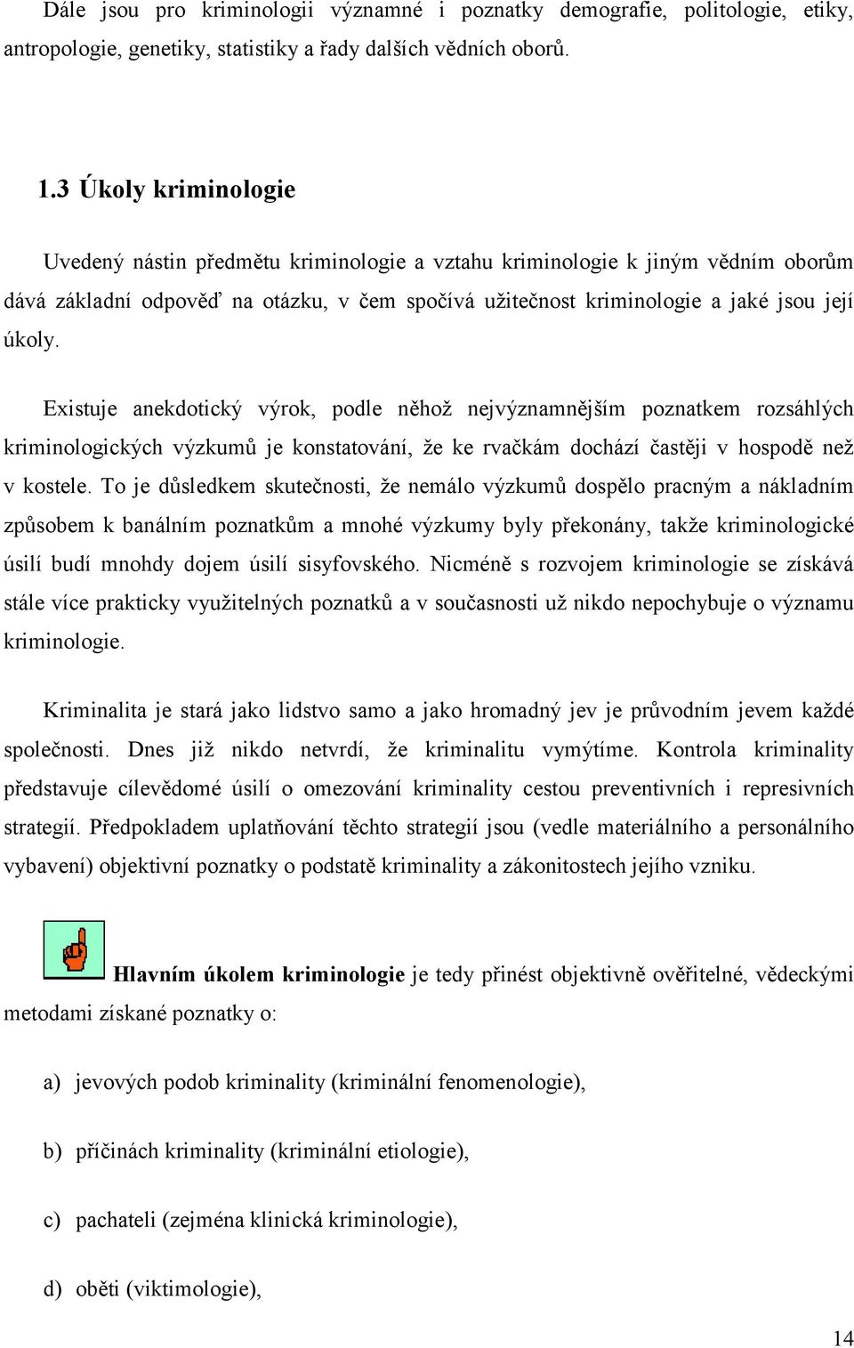 Existuje anekdotický výrok, podle něhož nejvýznamnějším poznatkem rozsáhlých kriminologických výzkumů je konstatování, že ke rvačkám dochází častěji v hospodě než v kostele.