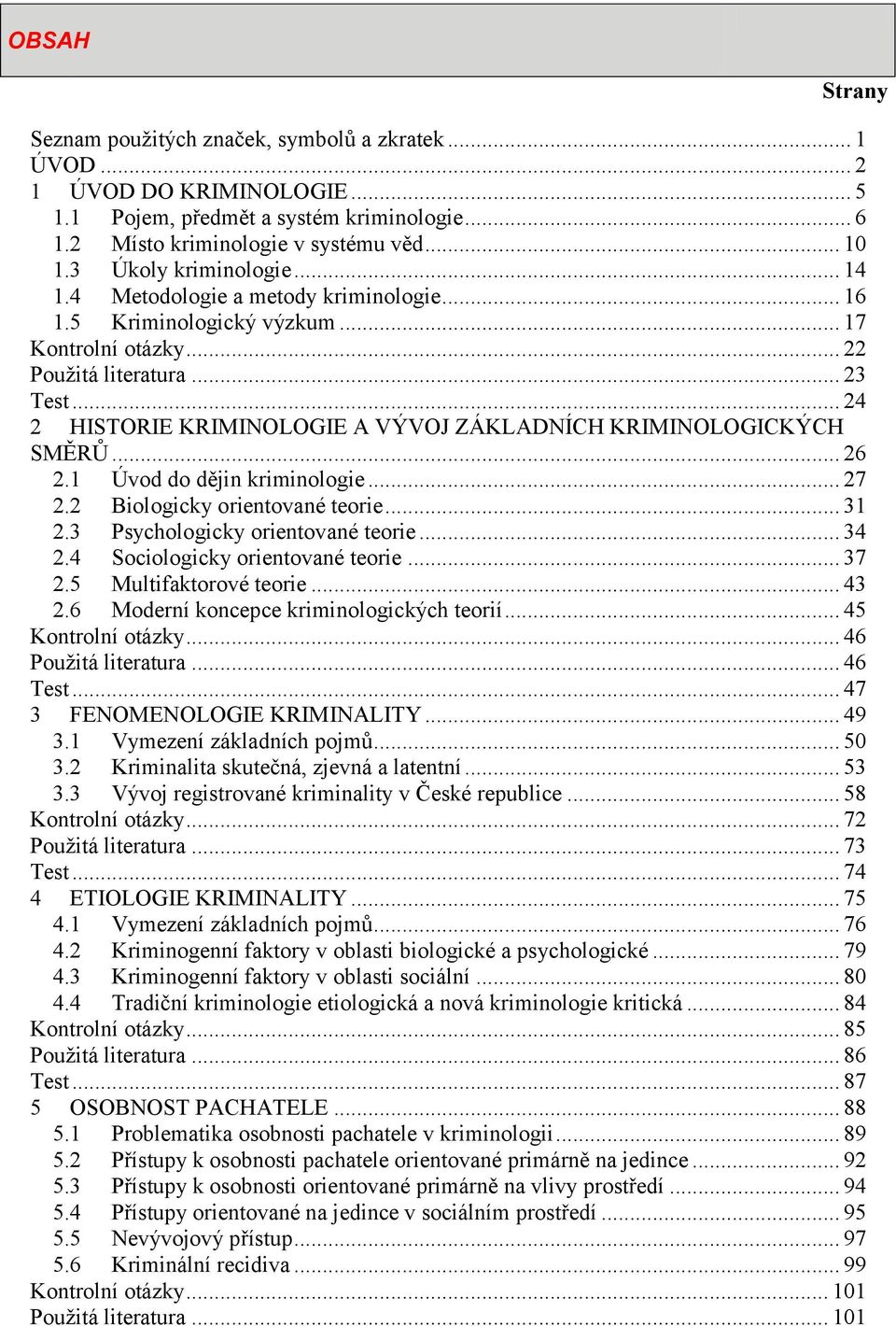 .. 24 2 HISTORIE KRIMINOLOGIE A VÝVOJ ZÁKLADNÍCH KRIMINOLOGICKÝCH SMĚRŮ... 26 2.1 Úvod do dějin kriminologie... 27 2.2 Biologicky orientované teorie... 31 2.3 Psychologicky orientované teorie... 34 2.