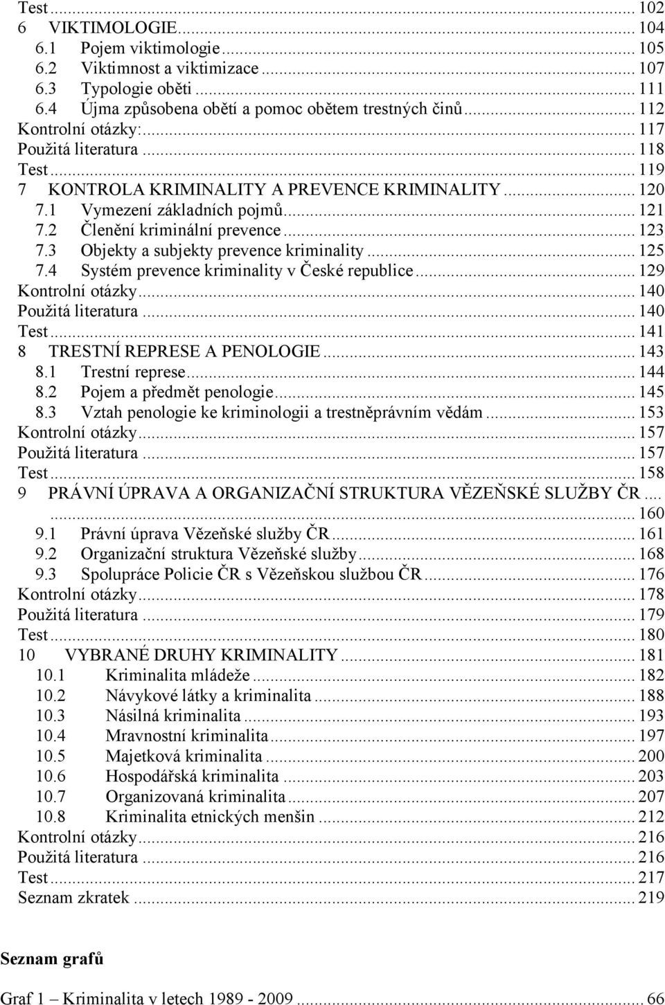 3 Objekty a subjekty prevence kriminality... 125 7.4 Systém prevence kriminality v České republice... 129 Kontrolní otázky... 140 Použitá literatura... 140 Test... 141 8 TRESTNÍ REPRESE A PENOLOGIE.