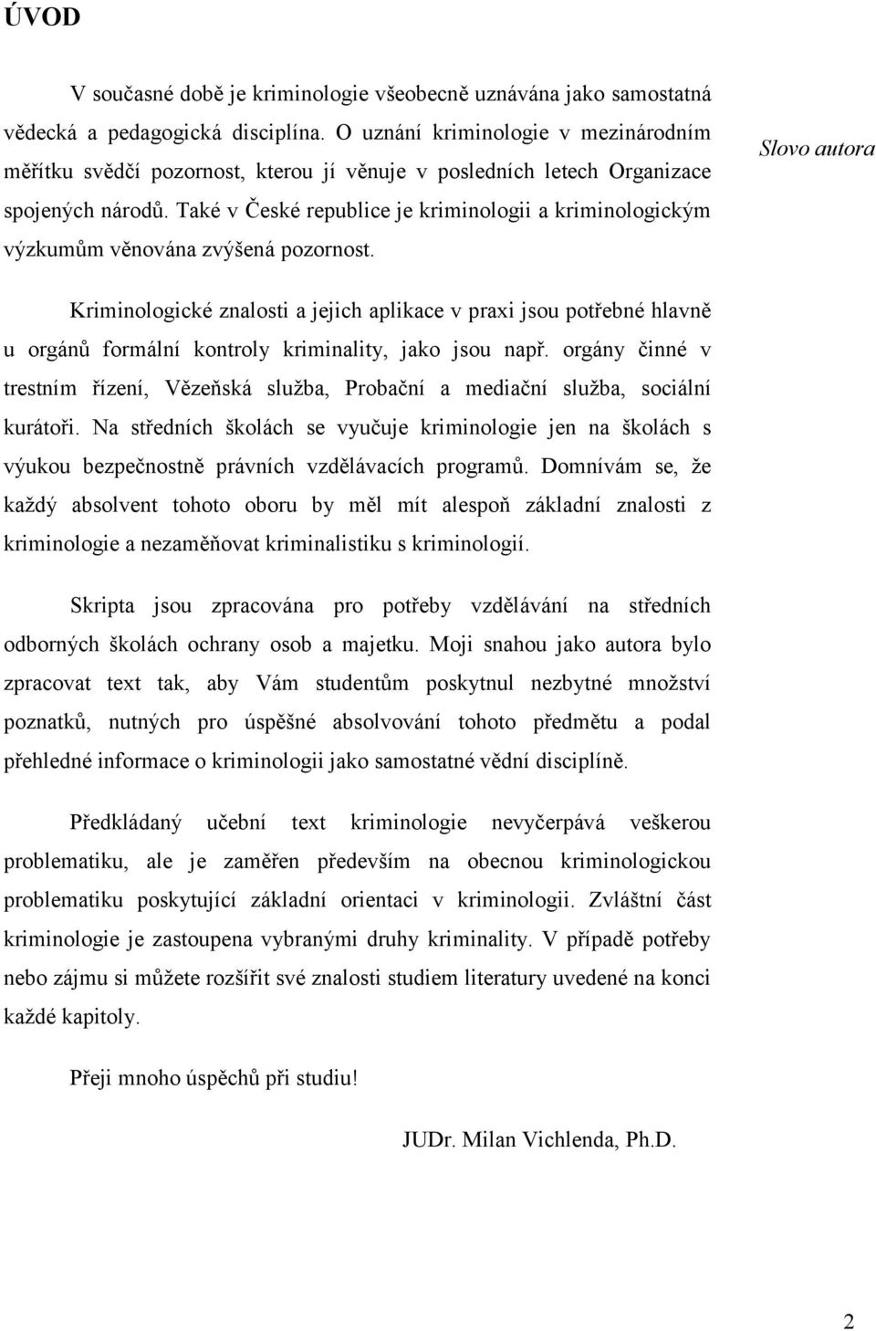 Také v České republice je kriminologii a kriminologickým výzkumům věnována zvýšená pozornost.