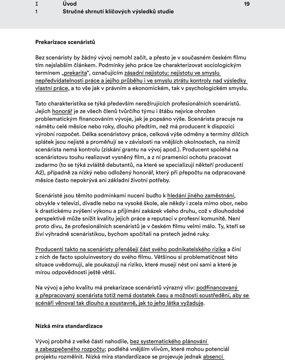 výsledky vlastní práce, a to vše jak v právním a ekonomickém, tak v psychologickém smyslu. Tato charakteristika se týká především nerežírujících profesionálních scenáristů.