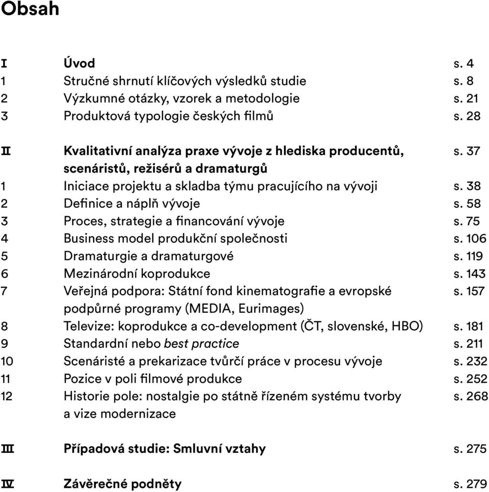 Mezinárodní koprodukce 7 Veřejná podpora: Státní fond kinematografie a evropské podpůrné programy (MEDIA, Eurimages) 8 Televize: koprodukce a co-development (ČT, slovenské, HBO) 9 Standardní nebo