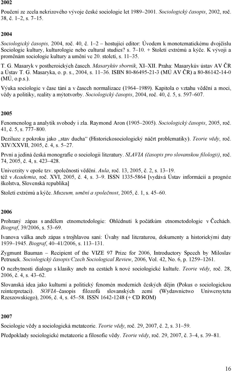 K vývoji a proměnám sociologie kultury a umění ve 20. století, s. 11 35. T. G. Masaryk v postheroických časech. Masarykův sborník, XI XII. Praha: Masarykův ústav AV ČR a Ústav T. G. Masaryka, o. p. s., 2004, s.