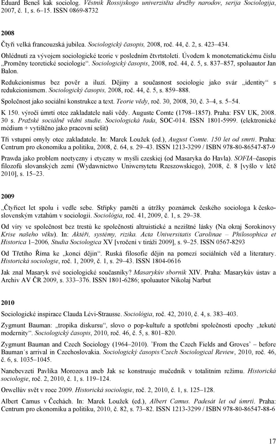 Sociologický časopis, 2008, roč. 44, č. 5, s. 837 857, spoluautor Jan Balon. Redukcionismus bez pověr a iluzí. Dějiny a současnost sociologie jako svár identity redukcionismem.