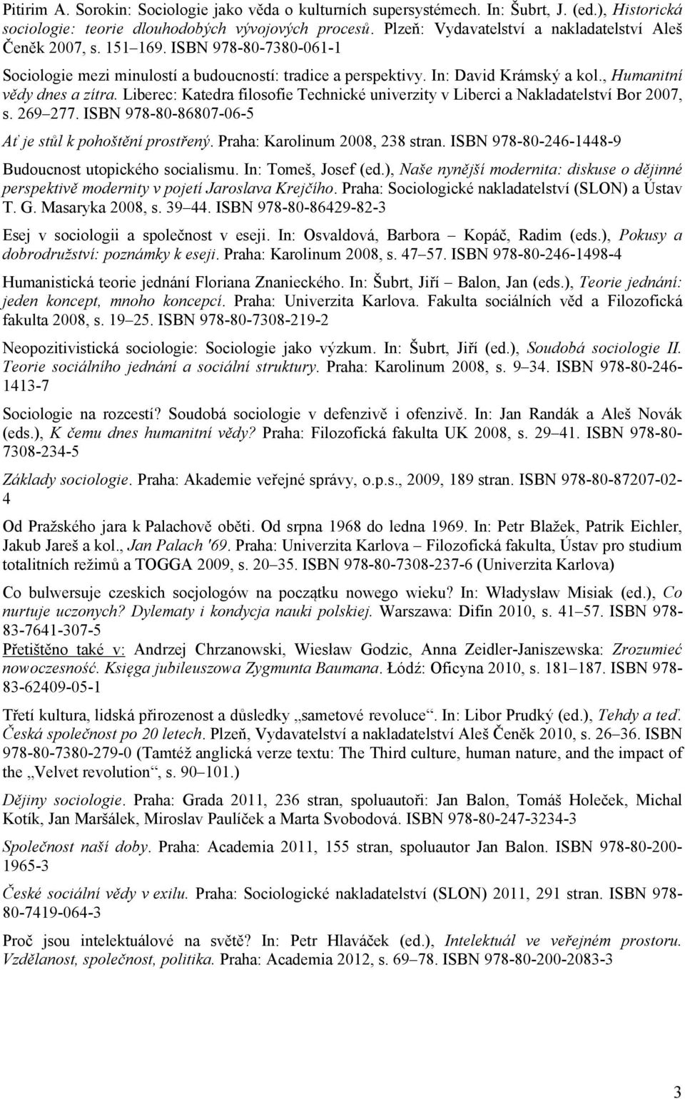 , Humanitní vědy dnes a zítra. Liberec: Katedra filosofie Technické univerzity v Liberci a Nakladatelství Bor 2007, s. 269 277. ISBN 978-80-86807-06-5 Ať je stůl k pohoštění prostřený.