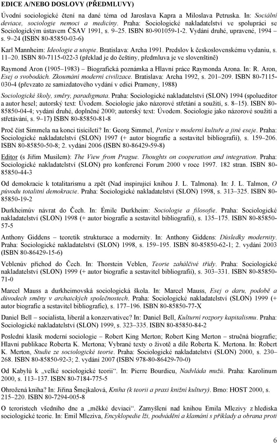 9 24 (ISBN 80-85850-03-6) Karl Mannheim: Ideologie a utopie. Bratislava: Archa 1991. Predslov k československému vydaniu, s. 11 20.