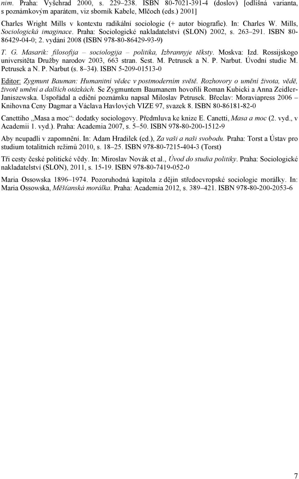 ISBN 80-86429-04-0; 2. vydání 2008 (ISBN 978-80-86429-93-9) T. G. Masarik: filosofija sociologija politika, Izbrannyje těksty. Moskva: Izd. Rossijskogo universitěta Družby narodov 2003, 663 stran.