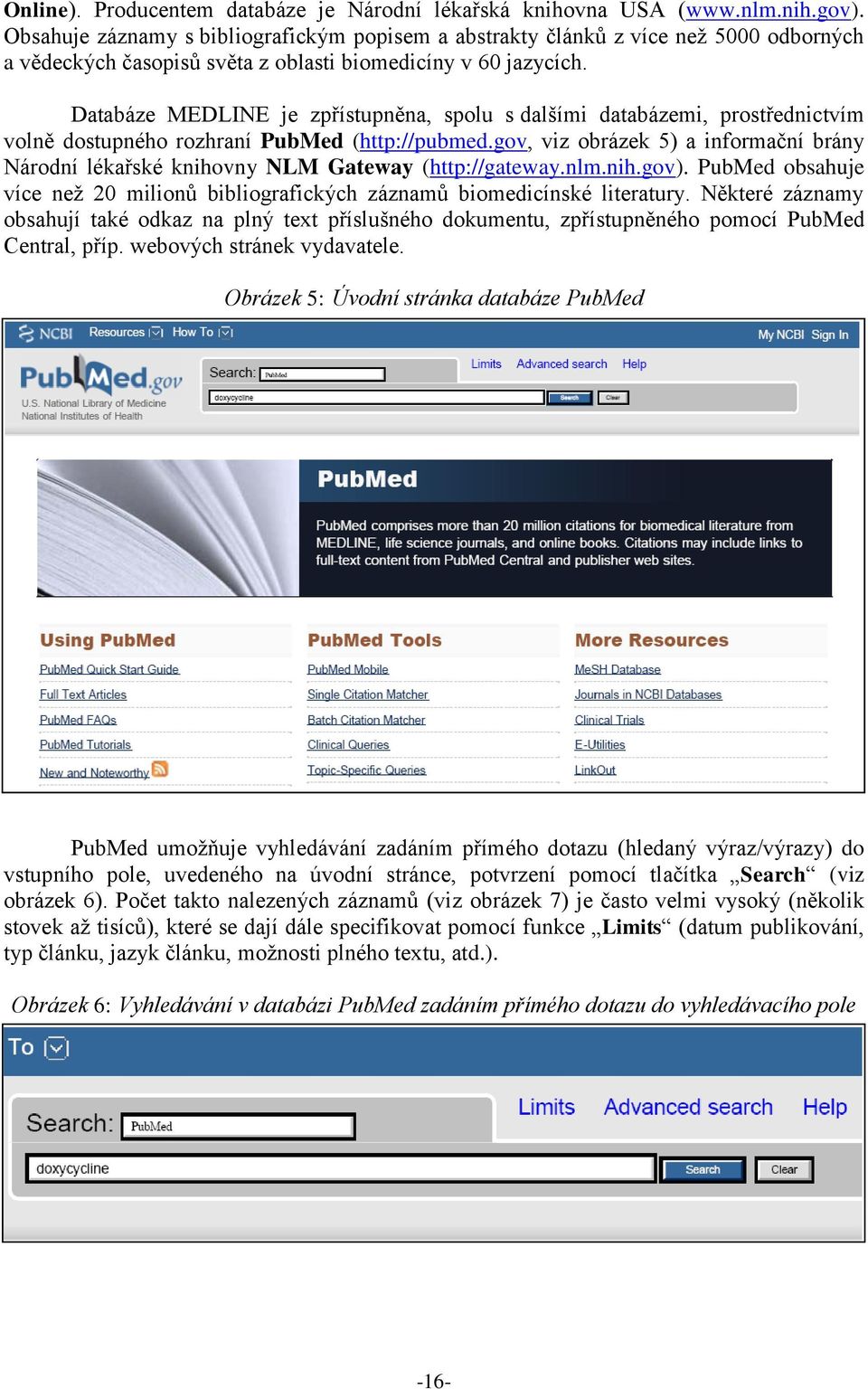 Databáze MEDLINE je zpřístupněna, spolu s dalšími databázemi, prostřednictvím volně dostupného rozhraní PubMed (http://pubmed.