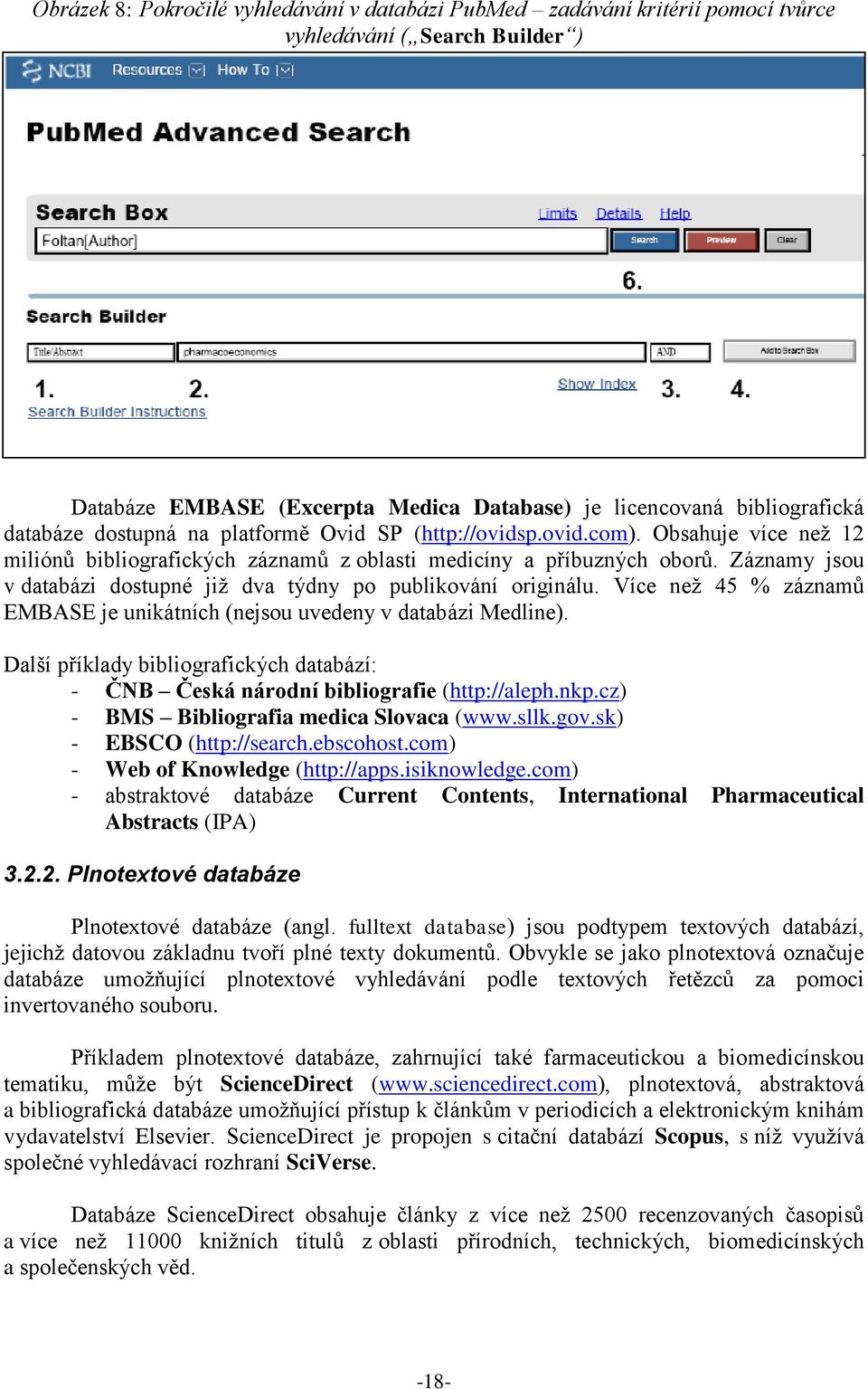 Záznamy jsou v databázi dostupné jiţ dva týdny po publikování originálu. Více neţ 45 % záznamů EMBASE je unikátních (nejsou uvedeny v databázi Medline).