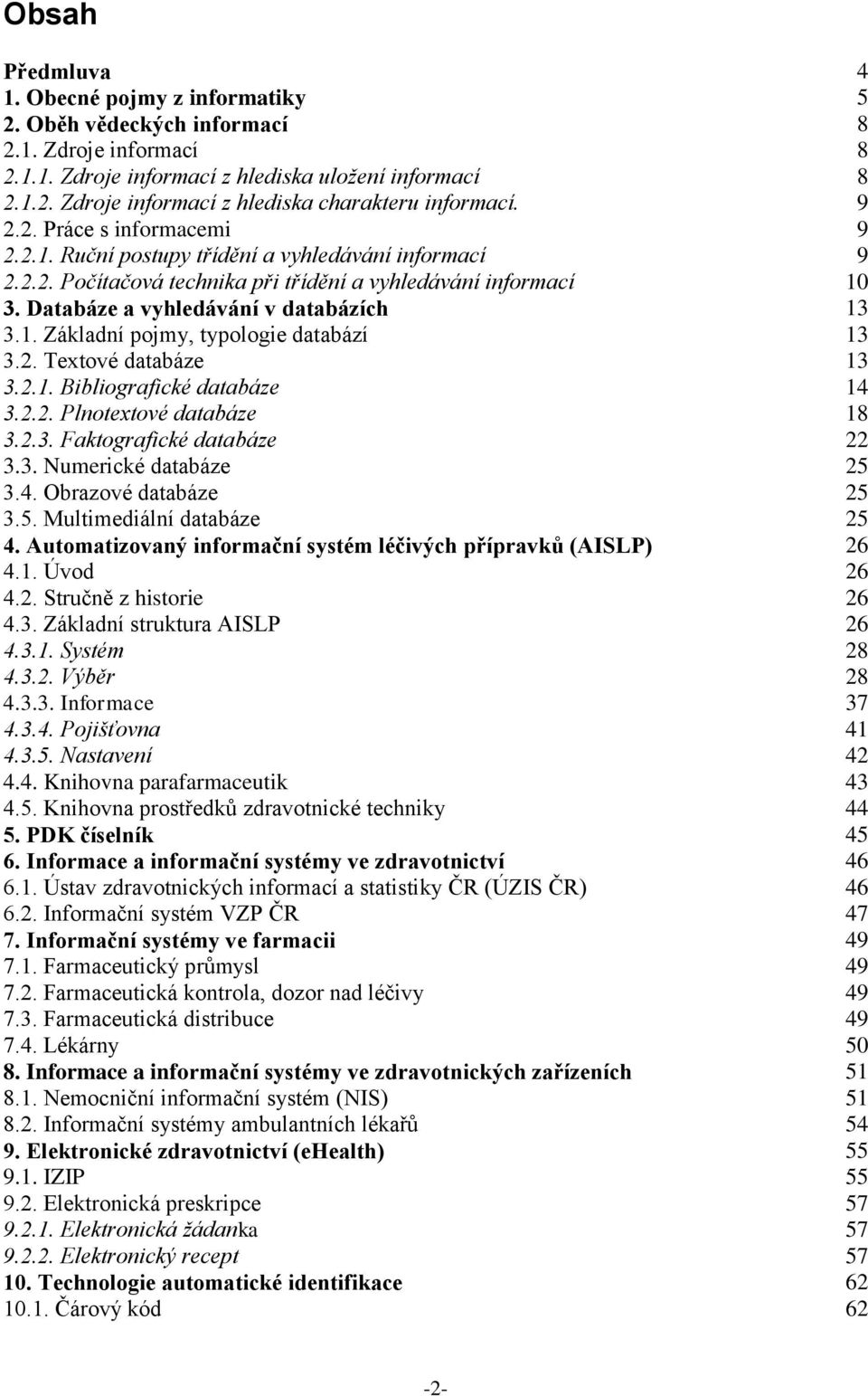 2. Textové databáze 13 3.2.1. Bibliografické databáze 14 3.2.2. Plnotextové databáze 18 3.2.3. Faktografické databáze 22 3.3. Numerické databáze 25 3.4. Obrazové databáze 25 3.5. Multimediální databáze 25 4.