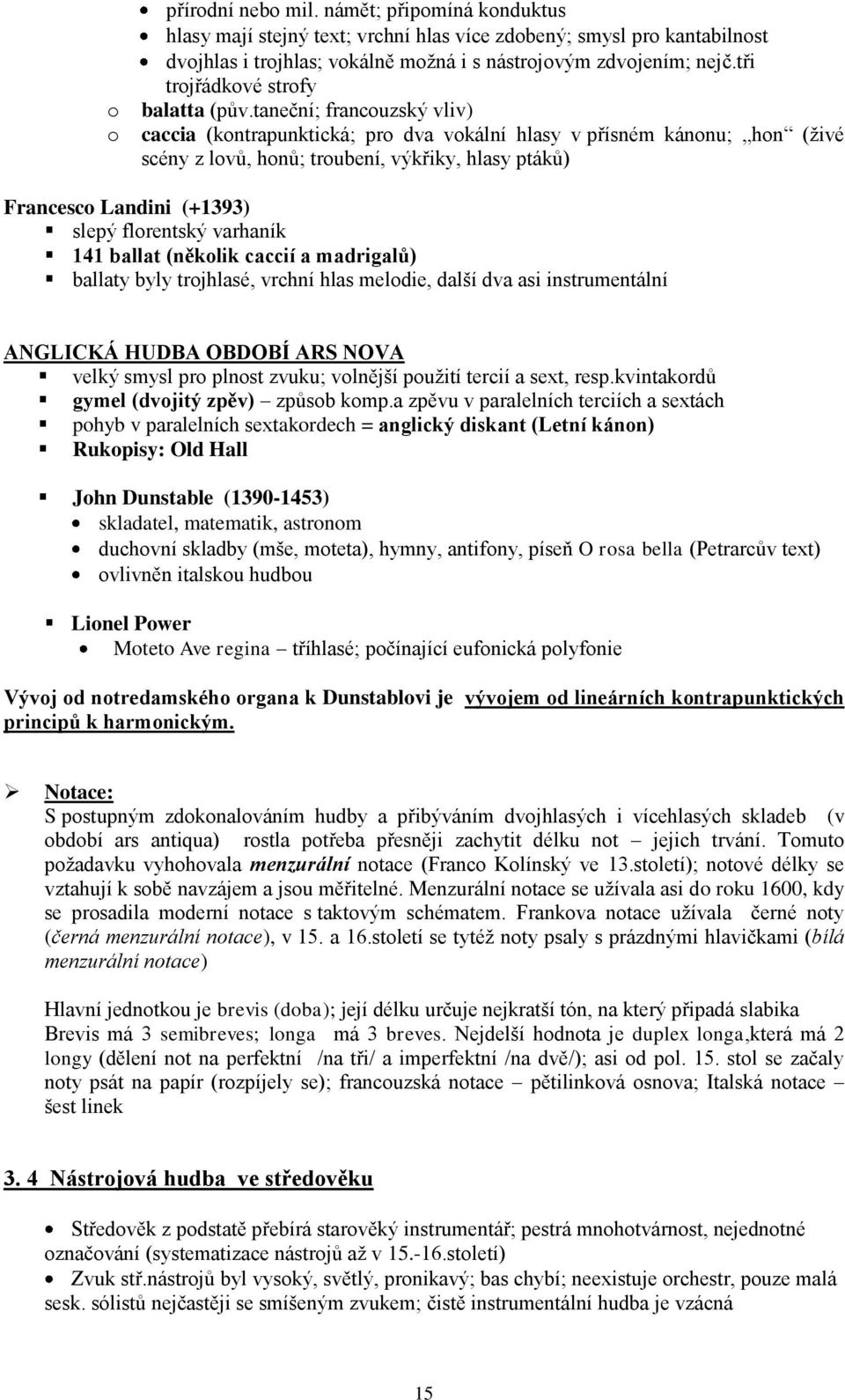 taneční; francouzský vliv) caccia (kontrapunktická; pro dva vokální hlasy v přísném kánonu; hon (ţivé scény z lovů, honů; troubení, výkřiky, hlasy ptáků) Francesco Landini (+1393) slepý florentský