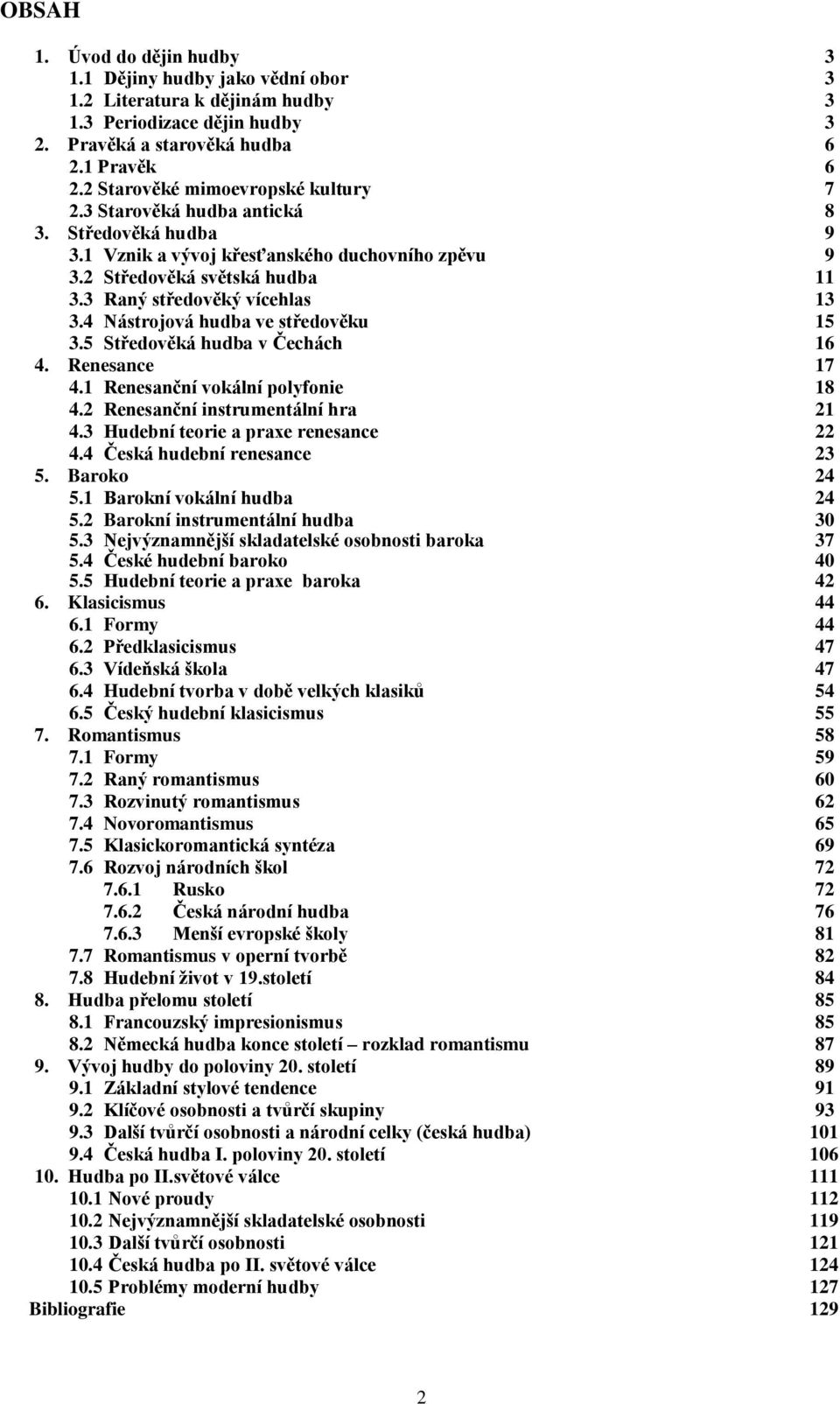 3 Raný středověký vícehlas 13 3.4 Nástrojová hudba ve středověku 15 3.5 Středověká hudba v Čechách 16 4. Renesance 17 4.1 Renesanční vokální polyfonie 18 4.2 Renesanční instrumentální hra 21 4.