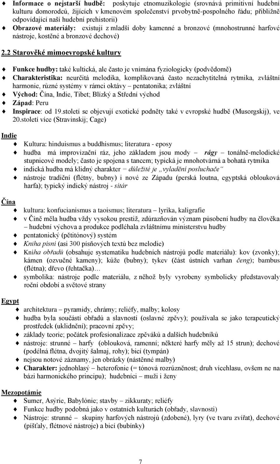 2 Starověké mimoevropské kultury Funkce hudby: také kultická, ale často je vnímána fyziologicky (podvědomě) Charakteristika: neurčitá melodika, komplikovaná často nezachytitelná rytmika, zvláštní