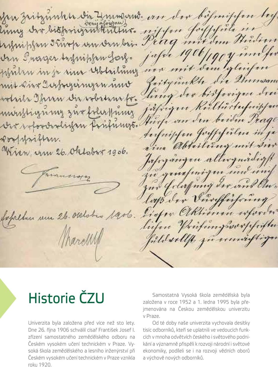 Vysoká škola zemědělského a lesního inženýrství při Českém vysokém učení technickém v Praze vznikla roku 1920. Samostatná Vysoká škola zemědělská byla založena v roce 1952 a 1.