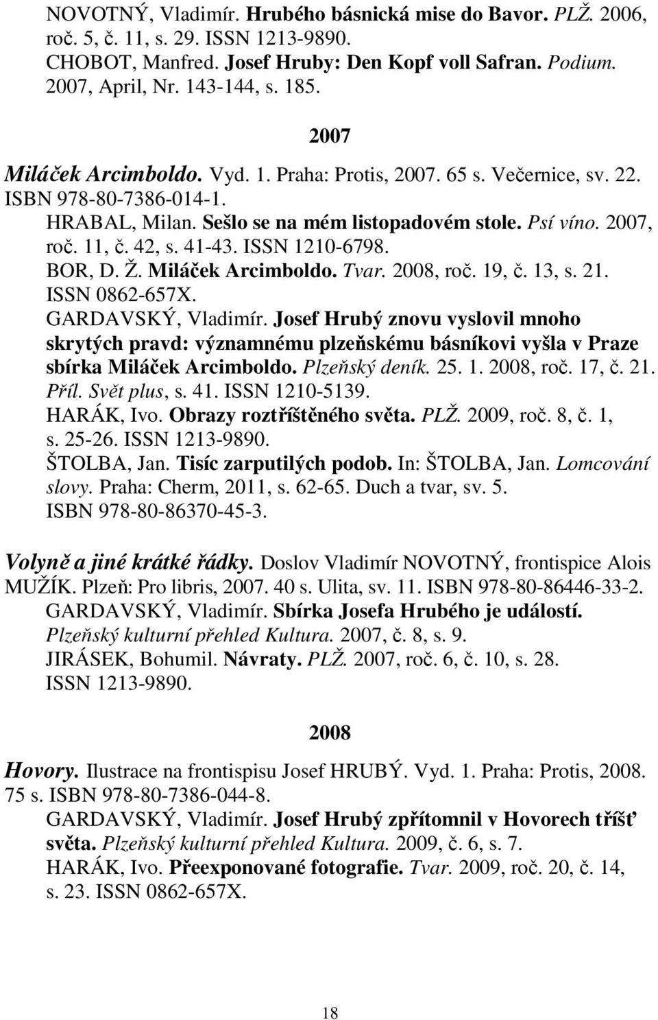 ISSN 1210-6798. BOR, D. Ž. Miláček Arcimboldo. Tvar. 2008, roč. 19, č. 13, s. 21. ISSN 0862-657X. GARDAVSKÝ, Vladimír.