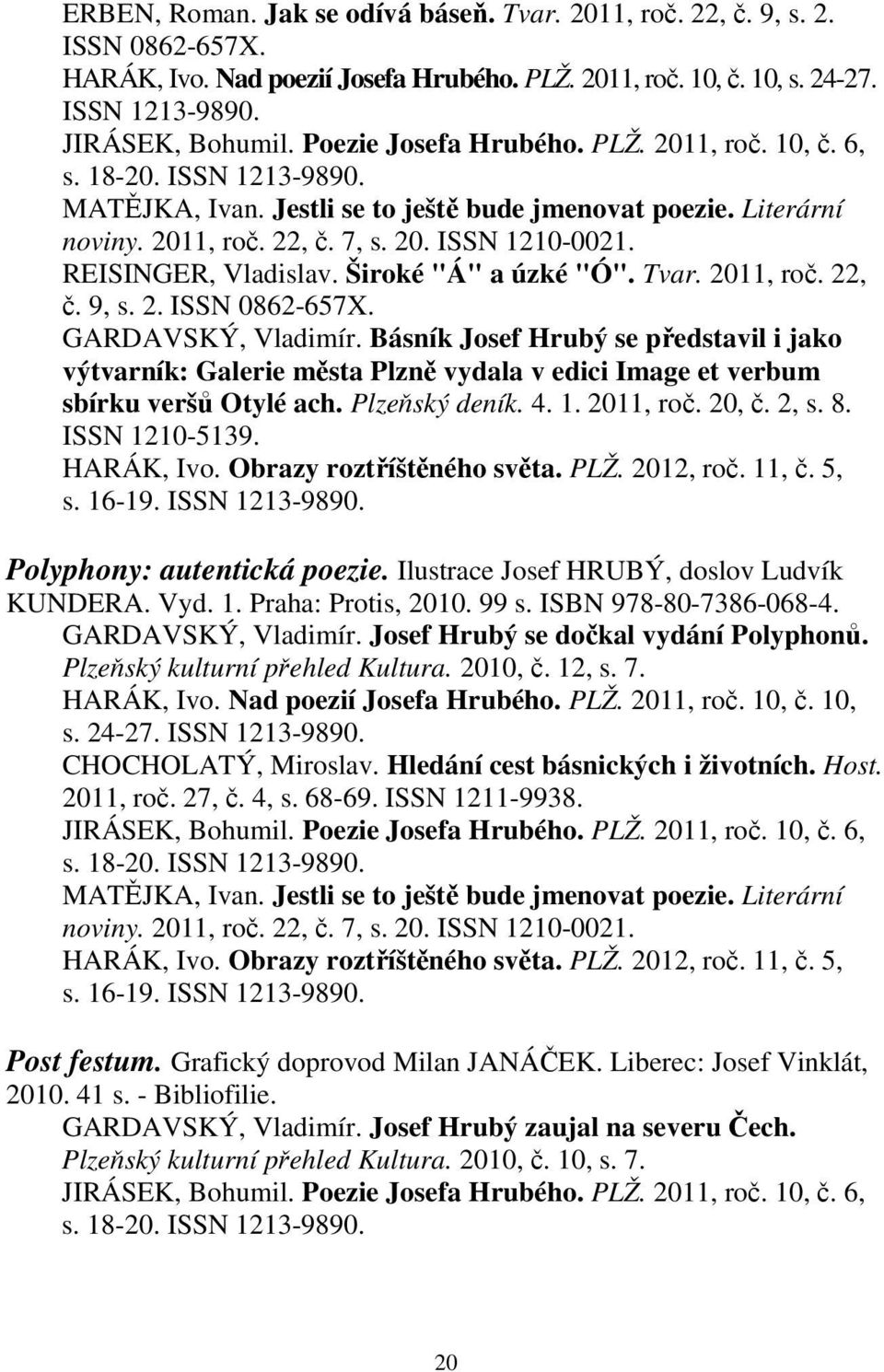 REISINGER, Vladislav. Široké "Á" a úzké "Ó". Tvar. 2011, roč. 22, č. 9, s. 2. ISSN 0862-657X. GARDAVSKÝ, Vladimír.