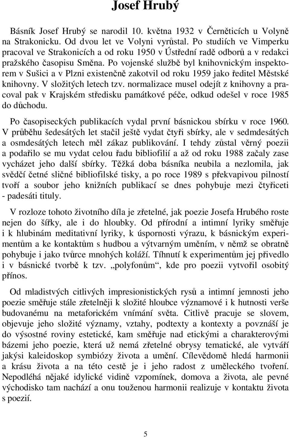 Po vojenské službě byl knihovnickým inspektorem v Sušici a v Plzni existenčně zakotvil od roku 1959 jako ředitel Městské knihovny. V složitých letech tzv.