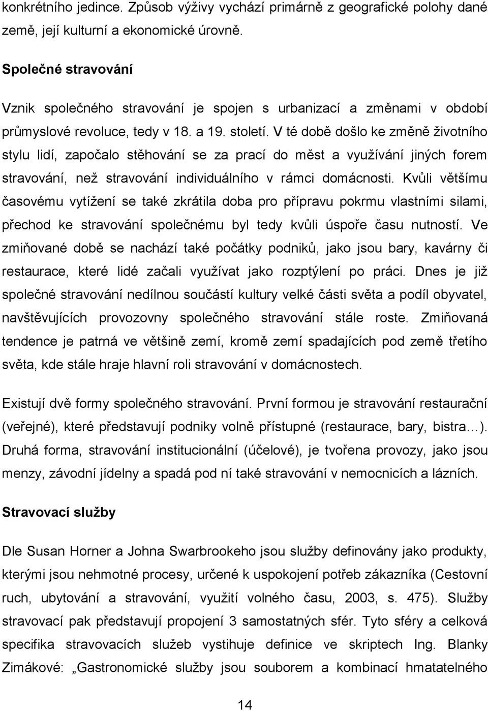 V té době došlo ke změně životního stylu lidí, započalo stěhování se za prací do měst a využívání jiných forem stravování, než stravování individuálního v rámci domácnosti.