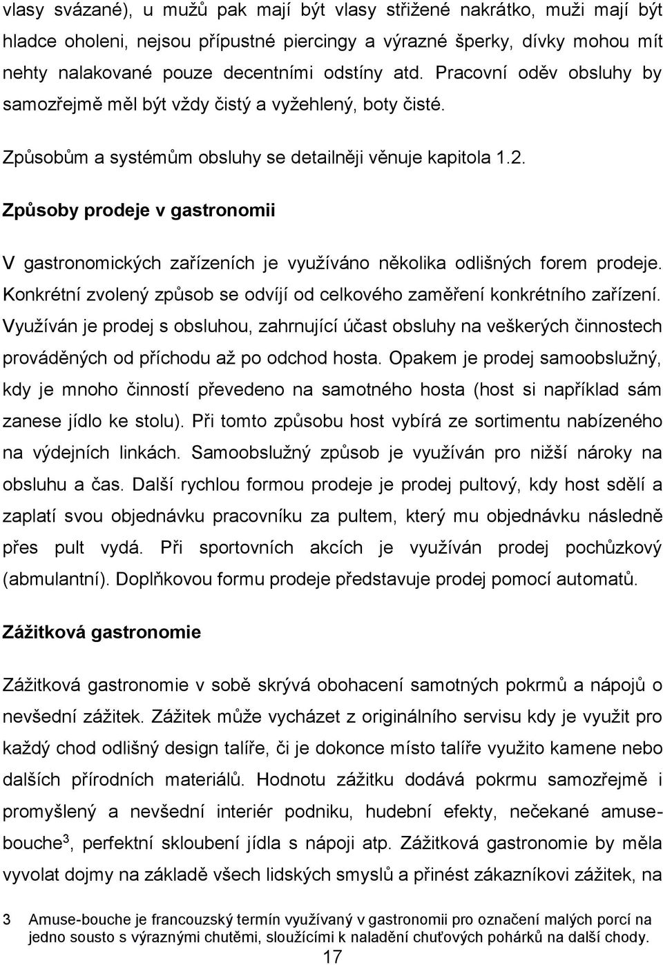 Způsoby prodeje v gastronomii V gastronomických zařízeních je využíváno několika odlišných forem prodeje. Konkrétní zvolený způsob se odvíjí od celkového zaměření konkrétního zařízení.