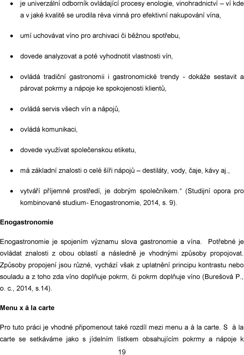 nápojů, ovládá komunikaci, dovede využívat společenskou etiketu, má základní znalosti o celé šíři nápojů destiláty, vody, čaje, kávy aj., vytváří příjemné prostředí, je dobrým společníkem.