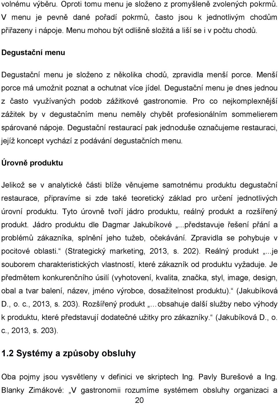 Degustační menu je dnes jednou z často využívaných podob zážitkové gastronomie. Pro co nejkomplexnější zážitek by v degustačním menu neměly chybět profesionálním sommelierem spárované nápoje.