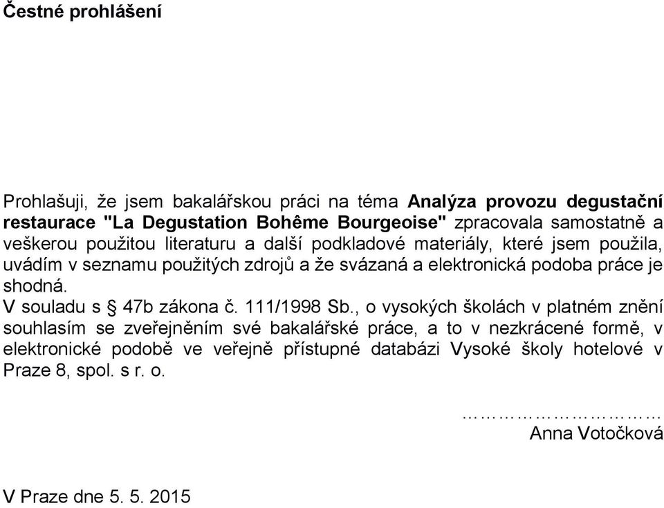 elektronická podoba práce je shodná. V souladu s 47b zákona č. 111/1998 Sb.